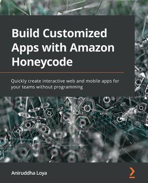 portada Build Customized Apps with Amazon Honeycode: Quickly create interactive web and mobile apps for your teams without programming (en Inglés)