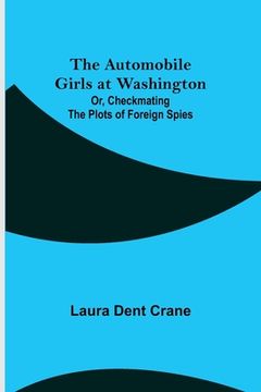 portada The Automobile Girls at Washington; Or, Checkmating the Plots of Foreign Spies (en Inglés)