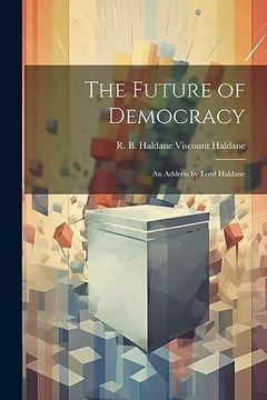 portada The Future of Democracy; An Address by Lord Haldane (en Inglés)