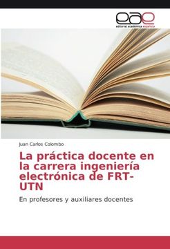 portada La práctica docente en la carrera ingeniería electrónica de FRT-UTN: En profesores y auxiliares docentes