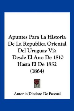 portada Apuntes Para la Historia de la Republica Oriental del Uruguay v2: Desde el ano de 1810 Hasta el de 1852 (1864)