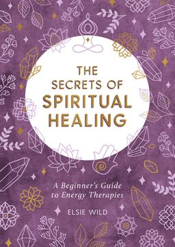 portada The Secrets of Spiritual Healing: A Beginner's Guide to Energy Therapies (en Inglés)