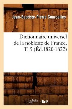 portada Dictionnaire Universel de la Noblesse de France. T. 5 (Éd.1820-1822) (in French)