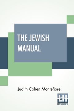 portada The Jewish Manual: Or Practical Information In Jewish And Modern Cookery, With A Collection Of Valuable Recipes & Hints Relating To The T (in English)