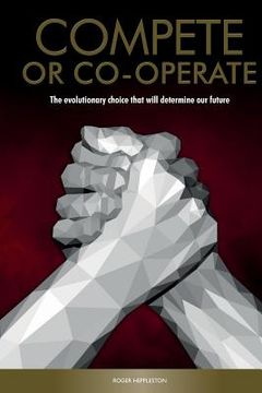 portada Compete or Co-operate: The Evolutionary Choice that will determine our Future (en Inglés)
