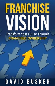 portada Franchise Vision: Transform Your Future Through Franchise Ownership (en Inglés)