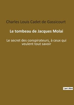 portada Le tombeau de Jacques Molai: Le secret des conspirateurs, à ceux qui veulent tout savoir (en Francés)