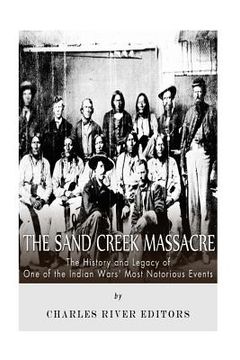 portada The Sand Creek Massacre: The History and Legacy of One of the Indian Wars' Most Notorious Events (en Inglés)