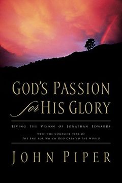 portada God's Passion for his Glory: Living the Vision of Jonathan Edwards With the Complete Text of the end for Which god Created the World 