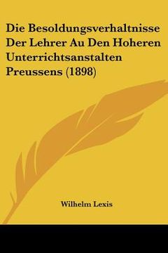 portada Die Besoldungsverhaltnisse Der Lehrer Au Den Hoheren Unterrichtsanstalten Preussens (1898) (in German)