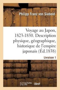 portada Voyage Au Japon, 1823-1830. Livraison 1: Description Physique, Géographique Et Historique de l'Empire Japonais, de Jezo, Des Îles Kuriles