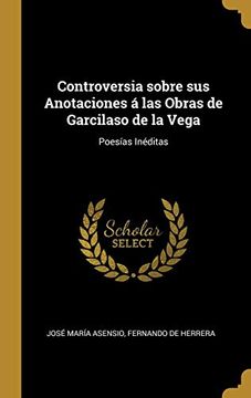 portada Controversia Sobre sus Anotaciones á las Obras de Garcilaso de la Vega: Poesías Inéditas