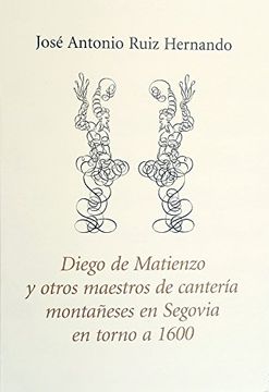 portada Diego de Matienzo y Otros Maestros de Cantería Montañeses en Segovia en Torno a 1600 (Flores del Tilo)