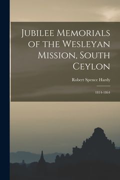 portada Jubilee Memorials of the Wesleyan Mission, South Ceylon: 1814-1864