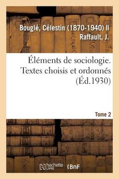 portada Éléments de Sociologie. Textes Choisis Et Ordonnés, Par C. Bouglé Et J. Raffault. 2e Édition, Revue (in French)