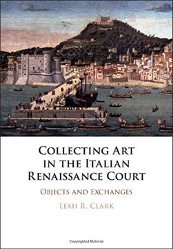 portada Collecting art in the Italian Renaissance Court: Objects and Exchanges 