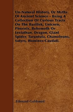portada un-natural history, or myths of ancient science - being a collection of curious tracts on the basilisk, unicorn, phoenix, behemoth or leviathan, drago (en Inglés)