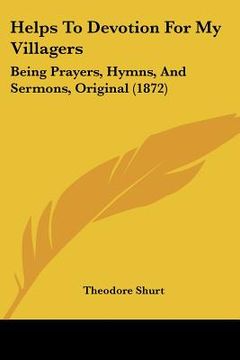 portada helps to devotion for my villagers: being prayers, hymns, and sermons, original (1872) (en Inglés)