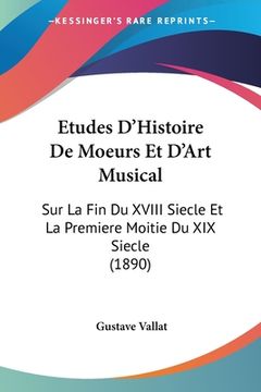 portada Etudes D'Histoire De Moeurs Et D'Art Musical: Sur La Fin Du XVIII Siecle Et La Premiere Moitie Du XIX Siecle (1890) (en Francés)