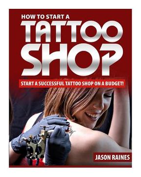 portada How to Start a Successful Tattoo Shop on a Budget (en Inglés)
