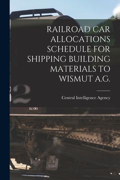 portada Railroad Car Allocations Schedule for Shipping Building Materials to Wismut A.G.