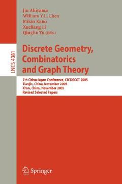 portada discrete geometry, combinatorics and graph theory: 7th china-japan conference, cjcdgcgt 2005, tianjin, china, november 18-20, 2005, and xi'an, china, (en Inglés)