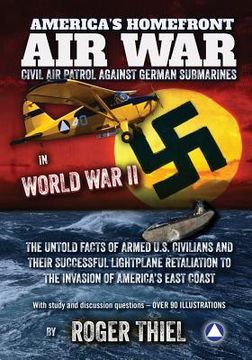 portada America's Homefront Air War: The Untold Facts of Armed U.S. Civilians and Their Successful Lightplane Retaliation to the Invasion of America's East (en Inglés)