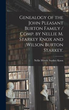 portada Genealogy of the John Pleasant Burton Family / Comp. by Nellie M. Starkey Knox and Wilson Burton Starkey. (en Inglés)