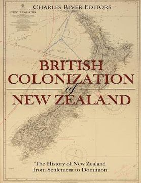 portada The British Colonization of New Zealand: The History of New Zealand from Settlement to Dominion (en Inglés)