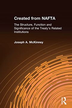 portada Created From Nafta: The Structure, Function and Significance of the Treaty's Related Institutions: The Structure, Function and Significance of the Treaty's Related Institutions: (in English)