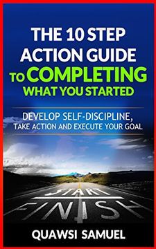 portada The 10 Step Action Guide to Completing What you Started: Develop Self-Discipline,Take Action and Execute Your Goals (en Inglés)
