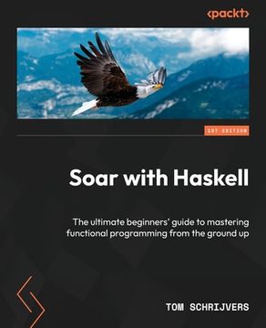 portada Soar with Haskell: The ultimate beginners' guide to mastering functional programming from the ground up (en Inglés)