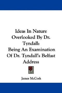 portada ideas in nature overlooked by dr. tyndall: being an examination of dr. tyndall's belfast address (in English)