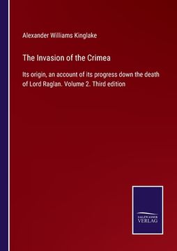 portada The Invasion of the Crimea: Its origin, an account of its progress down the death of Lord Raglan. Volume 2. Third edition 