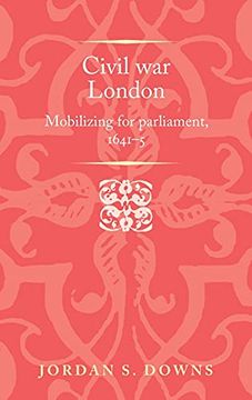 portada Civil war London: Mobilizing for Parliament, 1641-5 (Politics, Culture and Society in Early Modern Britain) 
