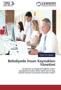 portada Belediyede İnsan Kaynakları Yönetimi: İş tatmini ve örgütsel bağlılık nedir? Çalışanlarımızdan daha fazla verim alıp, kaliteli hizmet sunmanın formülü nedir? (Turkish Edition)