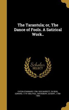 portada The Tarantula; or, The Dance of Fools. A Satirical Work..
