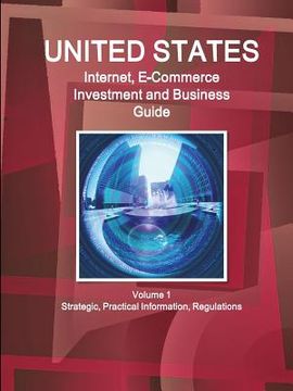 portada United States Internet, E-Commerce Investment and Business Guide Volume 1 Strategic, Practical Information, Regulations (en Inglés)
