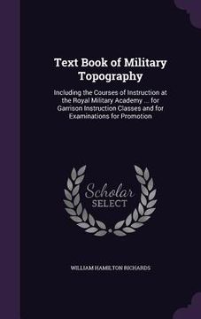 portada Text Book of Military Topography: Including the Courses of Instruction at the Royal Military Academy ... for Garrison Instruction Classes and for Exam (en Inglés)