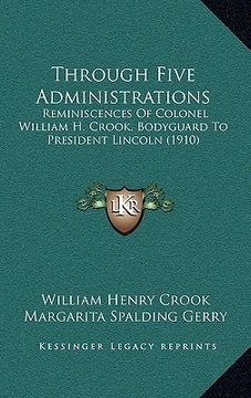 portada through five administrations: reminiscences of colonel william h. crook, bodyguard to president lincoln (1910) (in English)