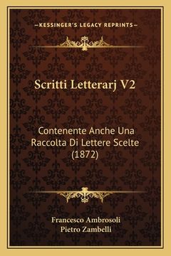 portada Scritti Letterarj V2: Contenente Anche Una Raccolta Di Lettere Scelte (1872) (en Italiano)