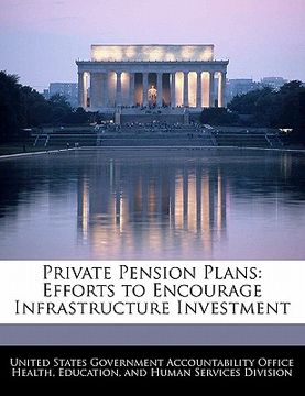 portada private pension plans: efforts to encourage infrastructure investment (en Inglés)