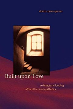 portada Built Upon Love (Mit Press): Architectural Longing After Ethics and Aesthetics (The mit Press) (in English)