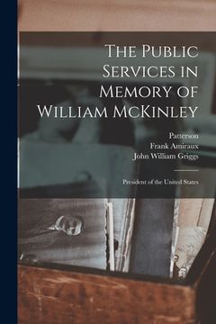 portada The Public Services in Memory of William McKinley: President of the United States