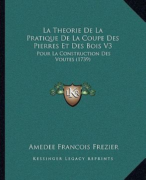portada La Theorie De La Pratique De La Coupe Des Pierres Et Des Bois V3: Pour La Construction Des Voutes (1739) (in French)