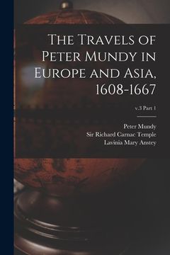 portada The Travels of Peter Mundy in Europe and Asia, 1608-1667; v.3 part 1 (en Inglés)