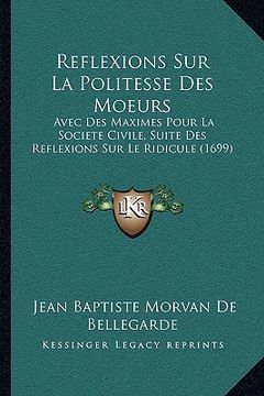 portada Reflexions Sur La Politesse Des Moeurs: Avec Des Maximes Pour La Societe Civile, Suite Des Reflexions Sur Le Ridicule (1699) (en Francés)