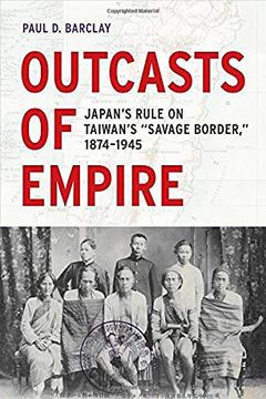 portada Outcasts of Empire: Japan's Rule on Taiwan's "Savage Border," 1874-1945 (Asia Pacific Modern) (en Inglés)