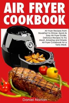 portada Air Fryer Cookbook: Air Fryer Recipes from Breakfast to Dinner, Quick & Easy Air Fryer Guide, Delicious Recipes to Fry Meat, Amazing and S (en Inglés)