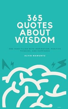 portada 365 Quotes About Wisdom: One year filled with inspiration, positive thinking, and happiness (en Inglés)